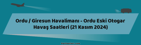 Ordu / Giresun Havalimanı - Ordu Eski Otogar Havaş Saatleri (21 Kasım 2024)